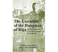 The Execution of the Hangman of Riga: The Only Execution of a Nazi War Criminal by the Mossad