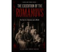 The Execution of the Romanovs: The End of a Dynasty and a World: 10
