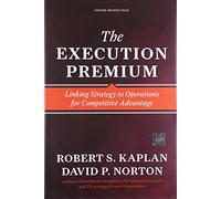 The Execution Premium: Linking Strategy to Operations for Competitive Advantage by Robert S Kaplan (1-Jul-2008) Hardcover