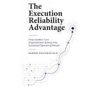 The Execution Reliability Advantage: How Leaders Turn Improvement Activity into Sustained Operating Results