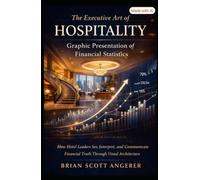 THE EXECUTIVE ART OF HOSPITALITY: Graphic Presentation of Financial Statistics: How Hotel Leaders See, Interpret, and Communicate Financial Truth Through Visual Architecture