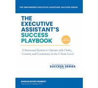 The Executive Assistant's Success Playbook: How to Operate with Clarity, Structure, and Consistency While Becoming a High-Performing Strategic Partner