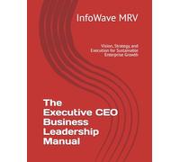 The Executive CEO Business Leadership Manual: Vision, Strategy, and Execution for Sustainable Enterprise Growth