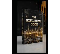 THE EXECUTIVE CODE: How to Turn Discipline Into Results, Scale Your Success, and Perform at a High Level Consistently.
