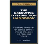 The Executive Dysfunction Handbook: Practical Strategies for Getting Started, Staying Organized, and Following Through