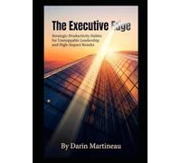 The Executive Edge: Strategic Productivity Habits for Unstoppable Leadership and High-Impact Results