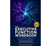 THE Executive Function Workbook for ADHD Adults: Practical Exercises to Master Focus, Beat Task Paralysis, and Build Systems That Work With Your Brain