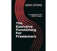 The Executive Functioning For Freelancers: A workbook for the ADHD Creative