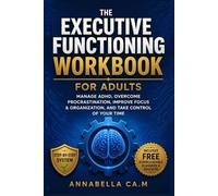 The Executive Functioning Workbook for Adults: Manage ADHD, Overcome Procrastination, Improve Focus & Organization, and Take Control of Your Time