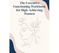 The Executive Functioning Workbook for High-Achieving Women: Actionable Strategies to Rewire Your ADHD Brain, Overcome Task Paralysis, and Drop the Masking Tax
