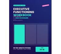 The Executive Functioning Workbook for High Schoolers: 55 Ten-Minute Systems for Focus, Organization and Follow-Through - A Study Skills Workbook for High School Students Ages 14-18 (Grades 9-12)