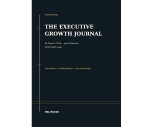 The Executive Growth Journal: 90 Days to Think, Lead & Operate at the Next Level