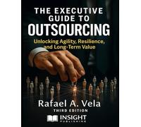 The Executive Guide to Outsourcing: Unlocking Agility, Resilience, and Long-Term Value
