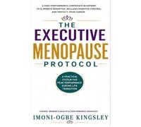 The Executive Menopause Protocol: A High-Performance Corporate Blueprint to Eliminate Brain Fog, Reclaim Cognitive Control, Protect Your Career, and Thrive Through Perimenopause and Menopause