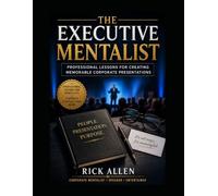 The Executive Mentalist: Professional Lessons for Creating Memorable Corporate Presentations