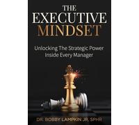 The Executive Mindset: Unlocking the Strategic Power Inside Every Manager