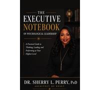 The Executive Notebook of Psychological Leadership: A Practical Guide to Thinking, Leading, and Performing at Your Highest Level