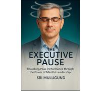 The Executive Pause: Unlocking Peak Performance through the Power of Mindful Leadership