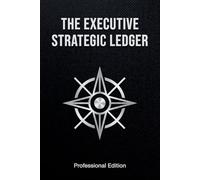 The Executive Strategic Ledger: A Professional Framework for High-Stakes Decision Logs, Strategic Focus, and Effective Delegation