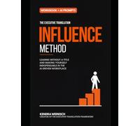 The Executive Translation Influence Method: Leading Without a Title and Making Yourself Indispensable in the AI-Driven Workplace
