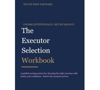 The Executor Selection Workbook: A Guided Scoring System for Choosing the Right Executor with Clarity and Confidence