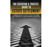 The Executor & Trustee Guide to Estate Settlement: A Complete Guide to Estate or Trust Settlement with Strategies That Save Thousands in Legal Fees