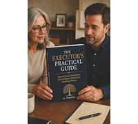 The Executor's Practical Guide: Step-by-Step Instructions for Settling an Estate and Handling Probate
