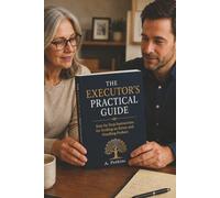 The Executor's Practical Guide: Step-by-Step Instructions for Settling an Estate and Handling Probate