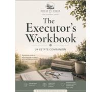 The Executor's Workbook: A UK Probate Organiser & Estate Administration Companion - Checklists, Logs and Plain English for First-Time Executors