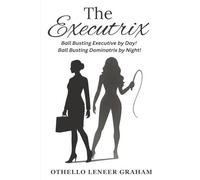 The Executrix: Ball Bustin' Executive by Day, Ball Bustin' Dominatrix at Night