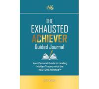 The Exhausted Achiever Guided Journal: Your Personal Guide to Healing Hidden Trauma with the RESTORE Method™