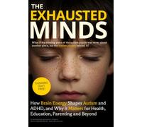 The Exhausted Minds: How Brain Energy Shapes Autism and ADHD, and Why It Matters for Health, Education, Parenting and Beyond