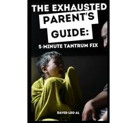 The Exhausted Parent's Guide: 5-Minute Tantrum Fix