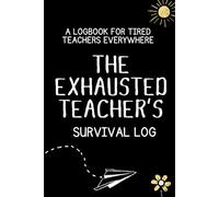 The Exhausted Teacher's Survival Log: Track the Madness. Vent the Feelings. Survive the Term.