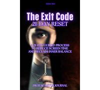 The Exit Code. A 21-Day Guided Process to Reduce Screen Time and Reclaim Inner Balance.: A Digital Detox Journal for Women - A Daily Companion for Focus, Calm, and Mindful Habits