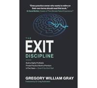 The Exit Discipline: Build a Highly Profitable Private Practice Worth a Premium in Five Years - Even If You Don't Sell