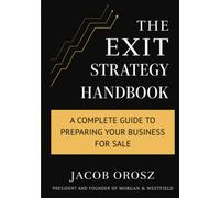 The Exit Strategy Handbook: A Complete Guide to Preparing Your Business for Sale