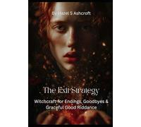 The Exit Strategy: Witchcraft for Endings, Goodbyes & Graceful Good Riddance