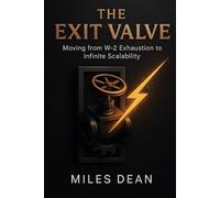 THE EXIT VALVE: Moving from W-2 Exhaustion to Infinite Scalability