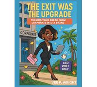 THE EXIT WAS THE UPGRADE: Turning Your Break From Corporate Into A Brand