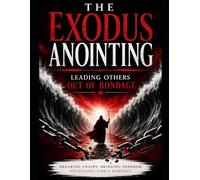THE EXODUS ANOINTING: LEADING OTHERS OUT OF BONDAGE