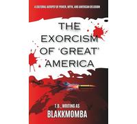 THE EXORCISM OF 'GREAT' AMERICA: A Cultural Autopsy of Power, Myth, and American Delusion