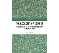 The Exorcist of Sombor: The Mentality of an Eighteenth-Century Franciscan Friar