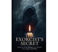 The Exorcist's Secret: How to Find Peace in a World of Unseen Conflict
