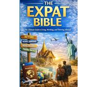 The Expat Bible: The Ultimate Guide to Living, Working, and Thriving Abroad