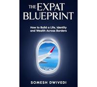 The Expat Blueprint: How to Build a Life, Identity, and Wealth Across Borders