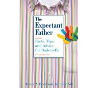 The Expectant Father: Facts, Tips, and Advice for Dads-to-Be
