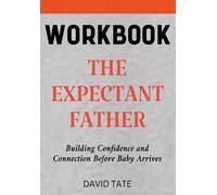 The Expectant Father Workbook: Building Confidence and Connection Before Baby Arrives