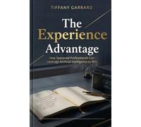 The Experience Advantage: How Seasoned Professionals Can Leverage Artificial Intelligence to Win