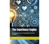 The Experience Engine: Reinventing Business Through Radical Customer Empathy: Building Products People Remember, Love, and Recommend